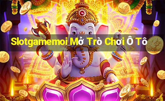 Slotgamemoi Mở Trò Chơi Ô Tô