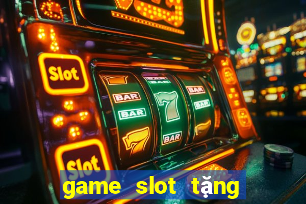 game slot tặng tiền khi đăng ký 2024