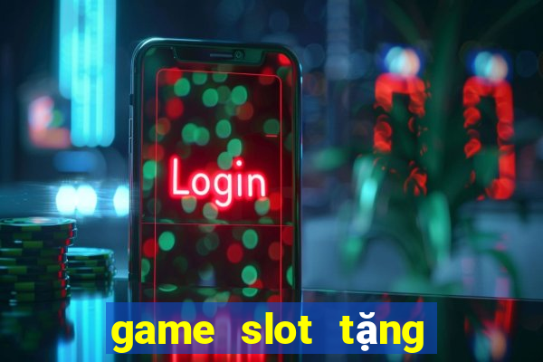 game slot tặng tiền khi đăng ký 2024