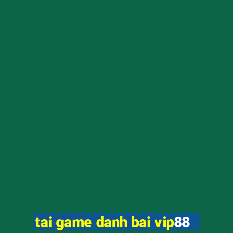 tai game danh bai vip88