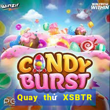 Quay thử XSBTR Chủ Nhật