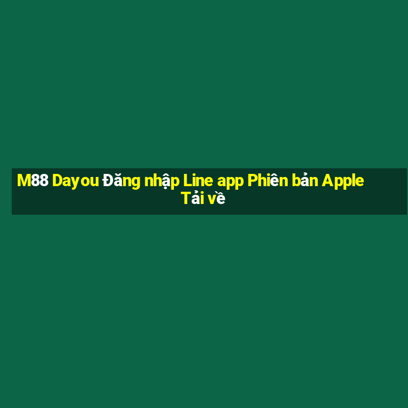 M88 Dayou Đăng nhập Line app Phiên bản Apple Tải về