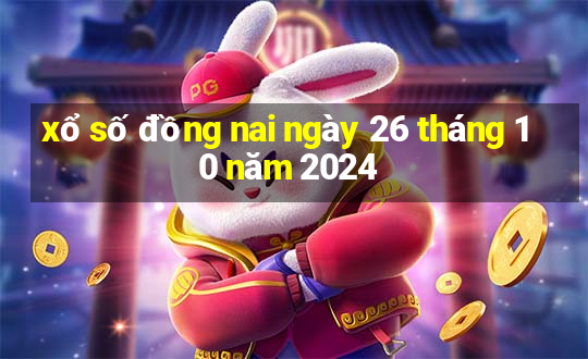 xổ số đồng nai ngày 26 tháng 10 năm 2024