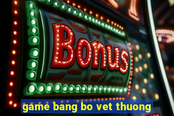 game bang bo vet thuong