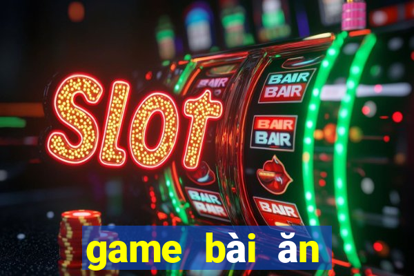 game bài ăn tiền thật uy tín