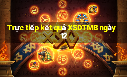 Trực tiếp kết quả XSDTMB ngày 12