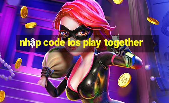 nhập code ios play together