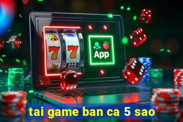 tai game ban ca 5 sao