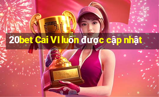 20bet Cai VI luôn được cập nhật