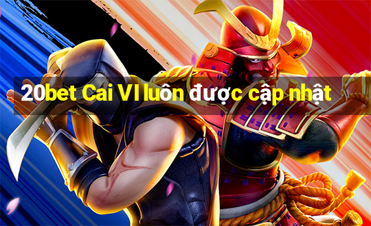 20bet Cai VI luôn được cập nhật