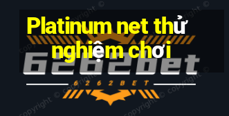 Platinum net thử nghiệm chơi