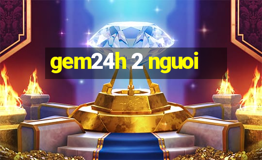 gem24h 2 nguoi