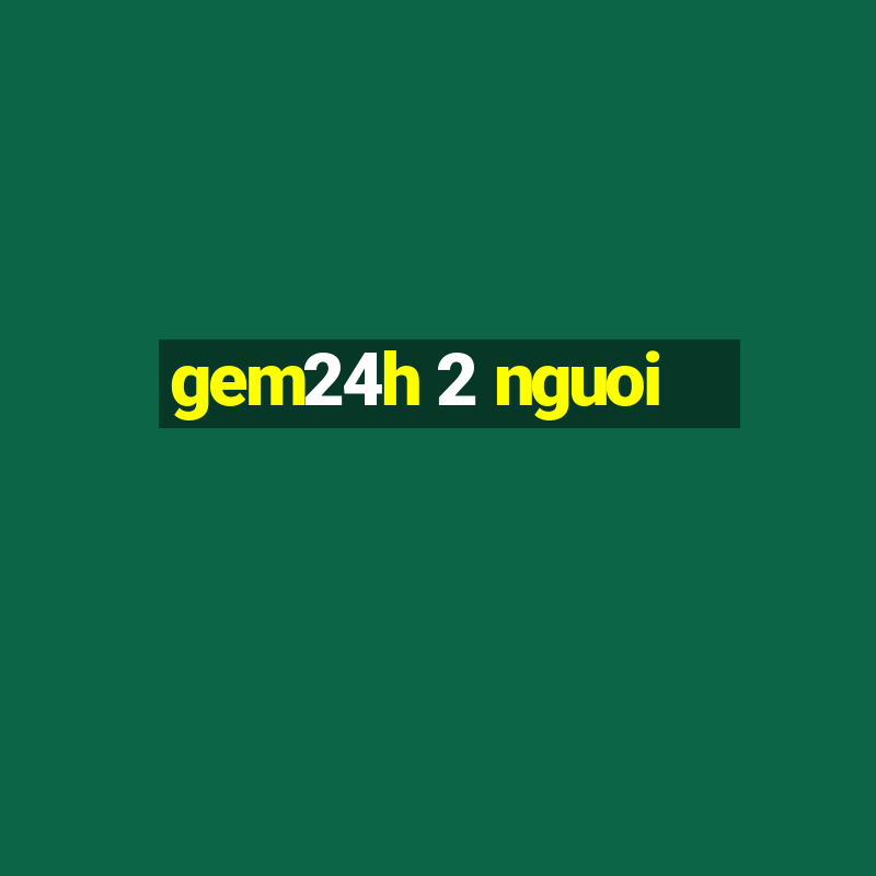 gem24h 2 nguoi