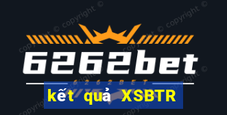 kết quả XSBTR ngày 10