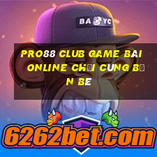 Pro88 Club Game Bài Online Chơi Cùng Bạn Bè