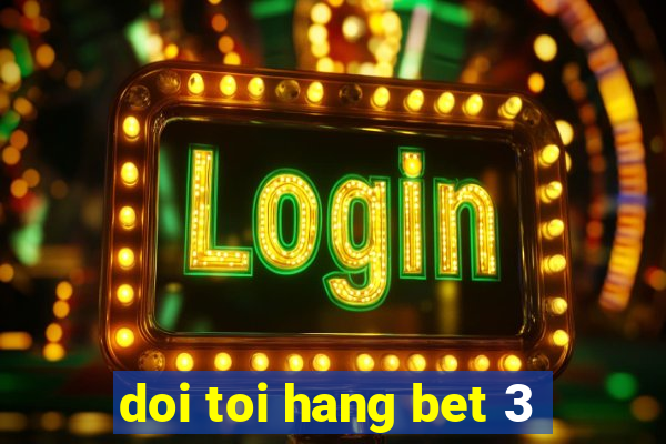 doi toi hang bet 3