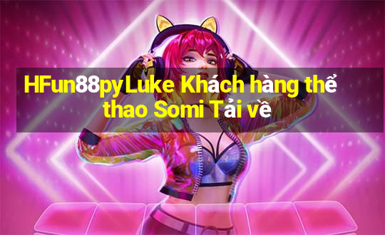 HFun88pyLuke Khách hàng thể thao Somi Tải về