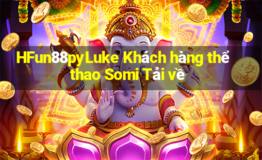 HFun88pyLuke Khách hàng thể thao Somi Tải về