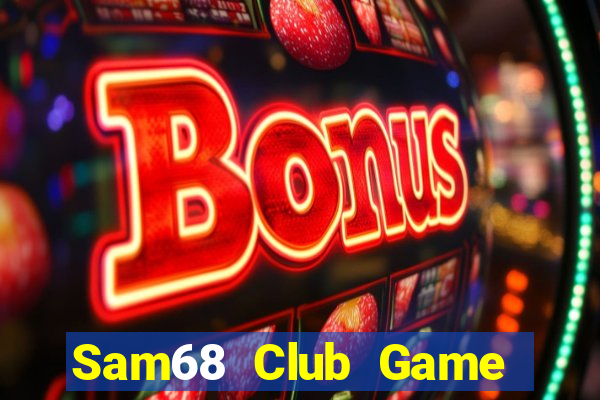 Sam68 Club Game Bài Hay