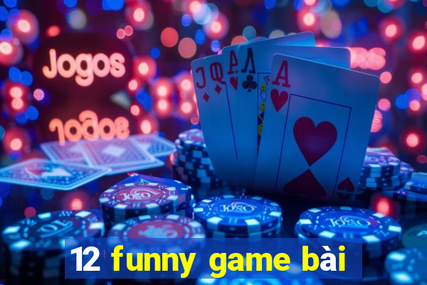 12 funny game bài