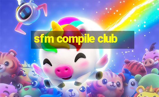 sfm compile club