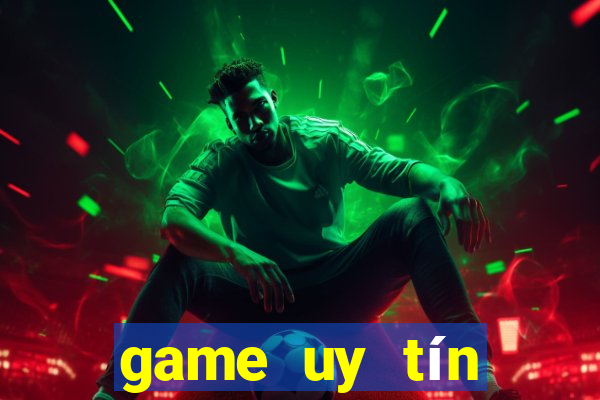 game uy tín đổi thưởng