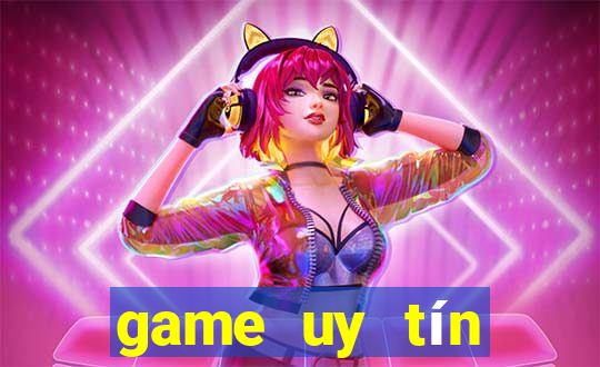 game uy tín đổi thưởng