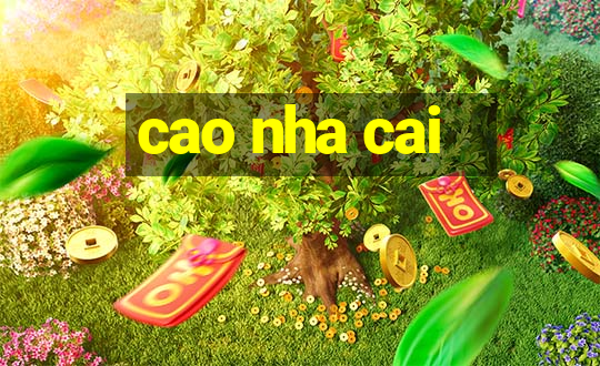 cao nha cai