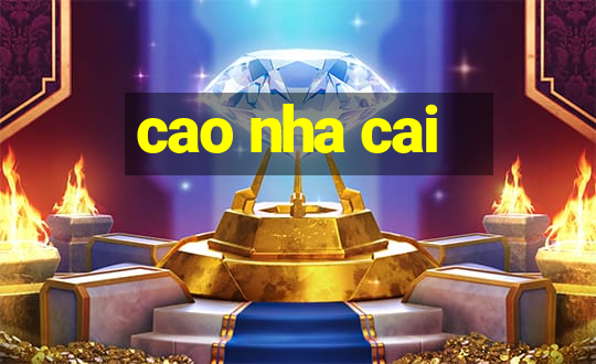 cao nha cai