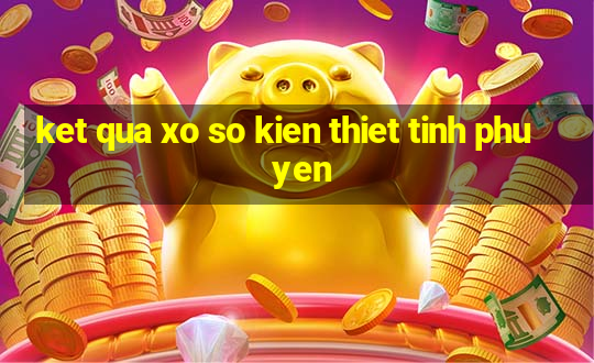 ket qua xo so kien thiet tinh phu yen