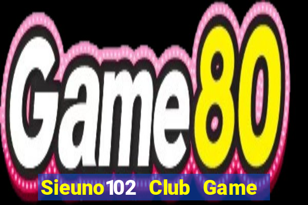 Sieuno102 Club Game Bài Uy Tín