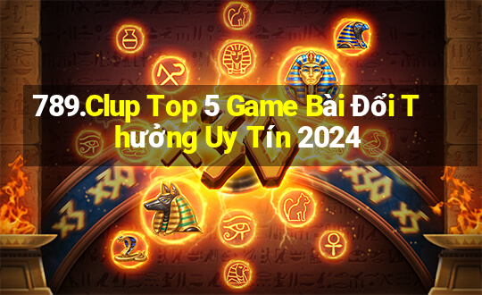 789.Clup Top 5 Game Bài Đổi Thưởng Uy Tín 2024