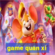 game quan xi