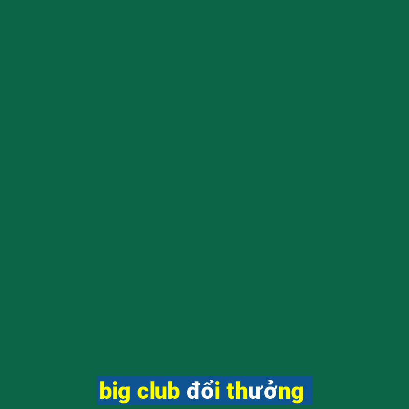 big club đổi thưởng