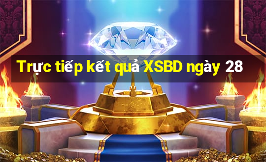 Trực tiếp kết quả XSBD ngày 28