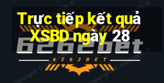 Trực tiếp kết quả XSBD ngày 28