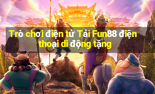 Trò chơi điện tử Tải Fun88 điện thoại di động tặng