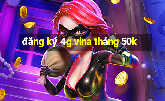 đăng ký 4g vina tháng 50k