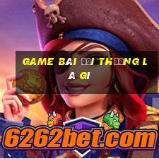 game bài đổi thưởng là gì