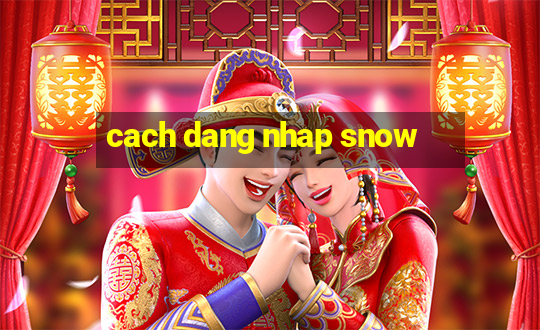 cach dang nhap snow