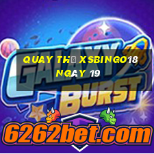 Quay thử XSBINGO18 ngày 19