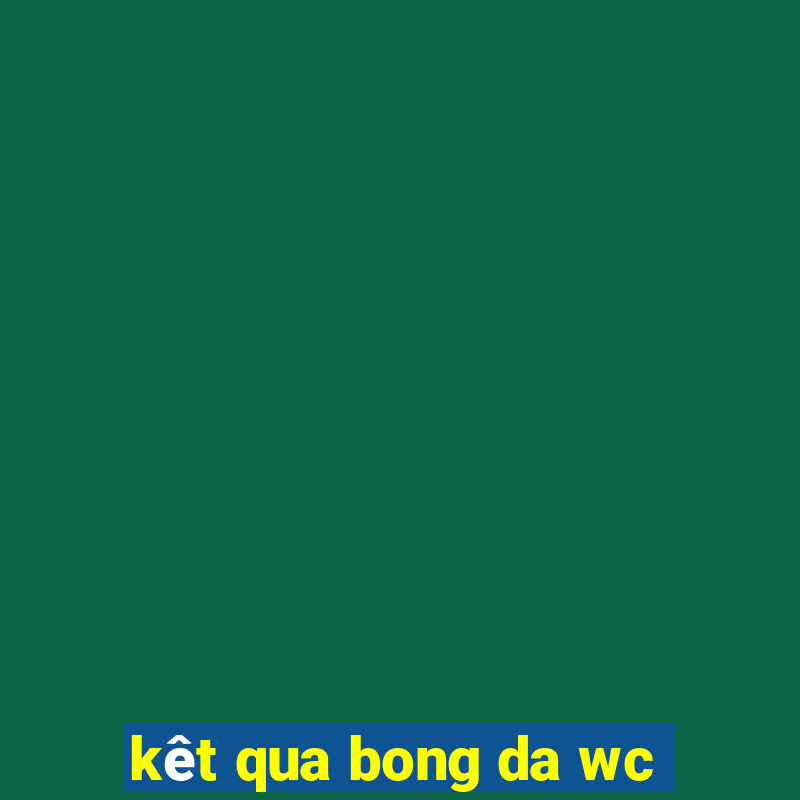 kêt qua bong da wc