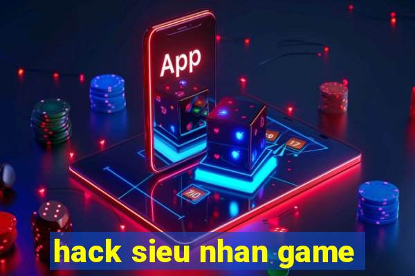 hack sieu nhan game