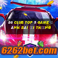 86 Club Top 5 Game Đánh Bài Đổi Thưởng