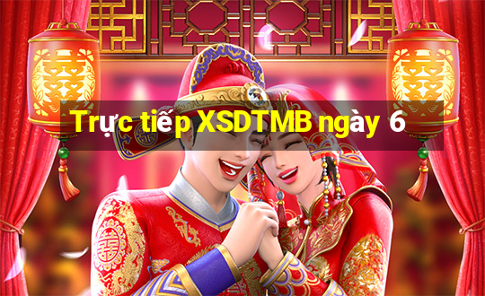 Trực tiếp XSDTMB ngày 6