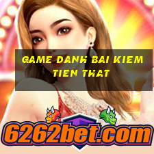 game danh bai kiem tien that