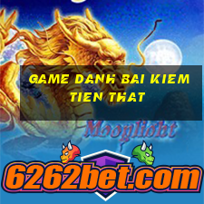 game danh bai kiem tien that