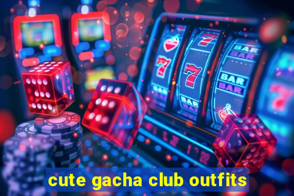 cute gacha club outfits