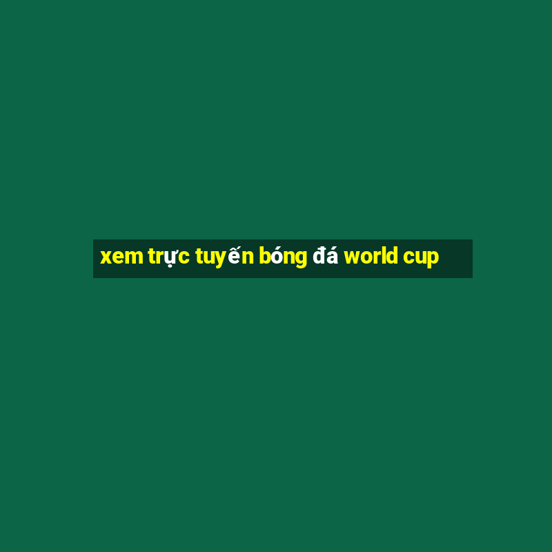 xem trực tuyến bóng đá world cup