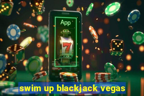 swim up blackjack vegas